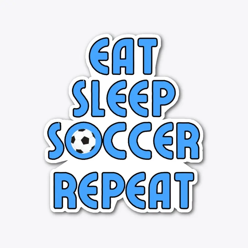 Eat, Sleep, Soccer, Repeat