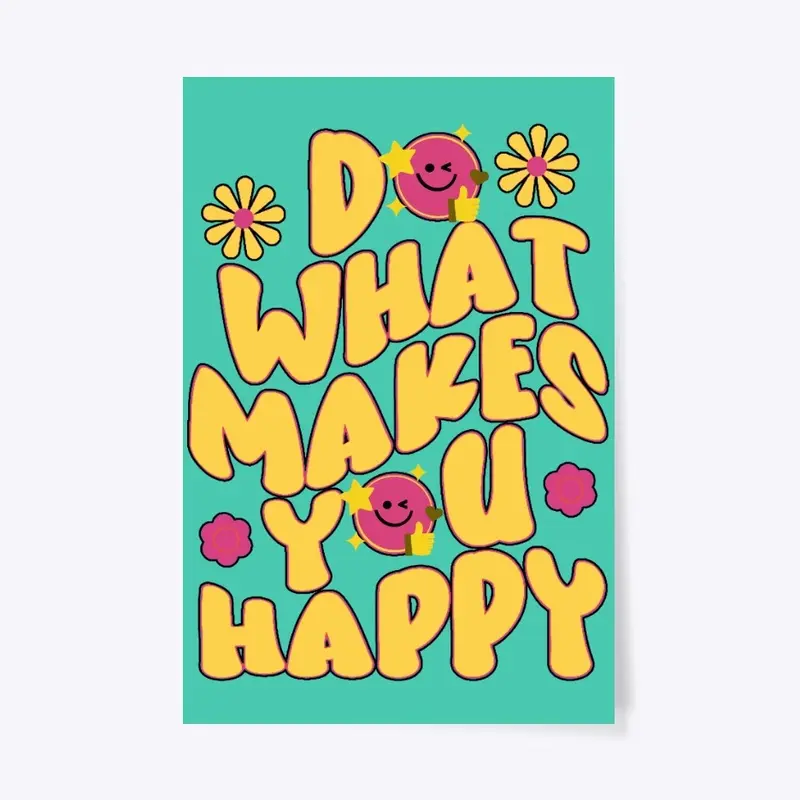 Do what makes you happy